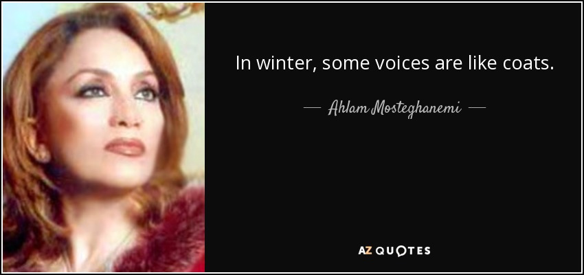 In winter, some voices are like coats. - Ahlam Mosteghanemi