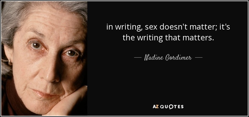 in writing, sex doesn't matter; it's the writing that matters. - Nadine Gordimer