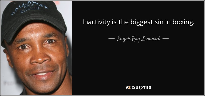 Inactivity is the biggest sin in boxing. - Sugar Ray Leonard