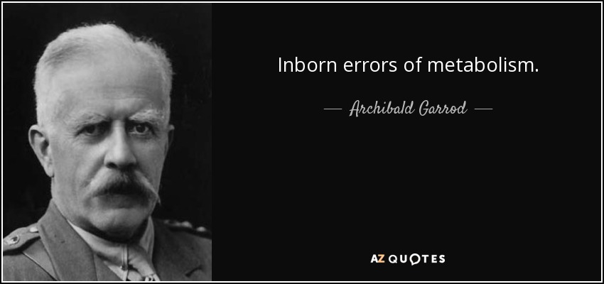 Inborn errors of metabolism. - Archibald Garrod