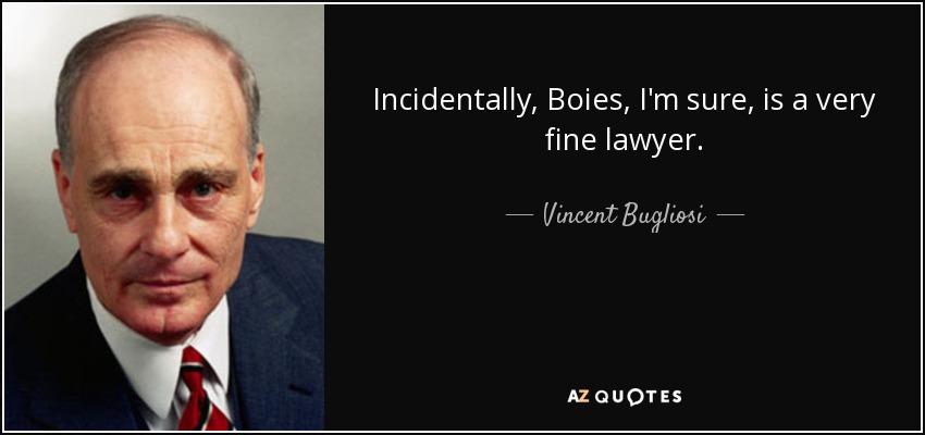 Incidentally, Boies, I'm sure, is a very fine lawyer. - Vincent Bugliosi
