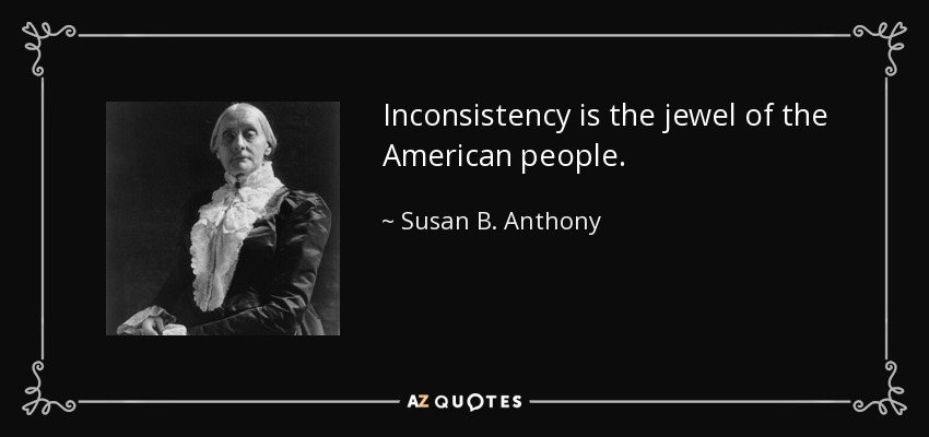 Inconsistency is the jewel of the American people. - Susan B. Anthony