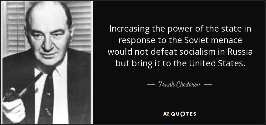 Increasing the power of the state in response to the Soviet menace would not defeat socialism in Russia but bring it to the United States. - Frank Chodorov