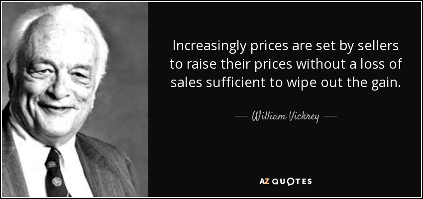 Increasingly prices are set by sellers to raise their prices without a loss of sales sufficient to wipe out the gain. - William Vickrey