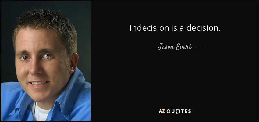 Indecision is a decision. - Jason Evert