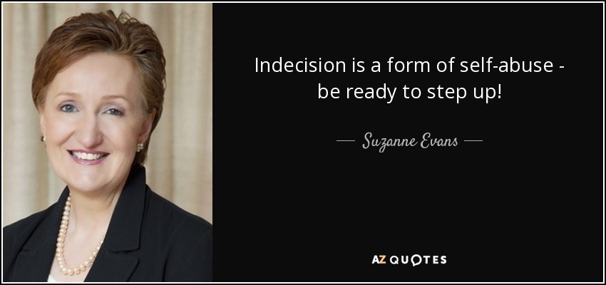 Indecision is a form of self-abuse - be ready to step up! - Suzanne Evans