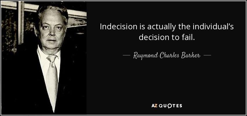 Indecision is actually the individual’s decision to fail. - Raymond Charles Barker