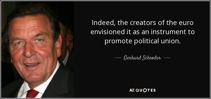 Indeed, the creators of the euro envisioned it as an instrument to promote political union. - Gerhard Schroder