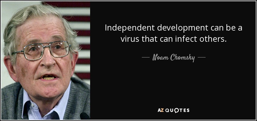 Independent development can be a virus that can infect others. - Noam Chomsky