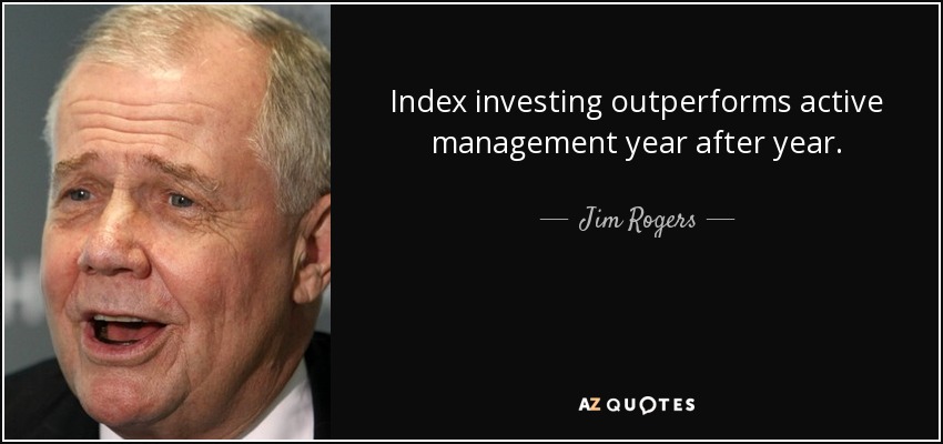 Index investing outperforms active management year after year. - Jim Rogers