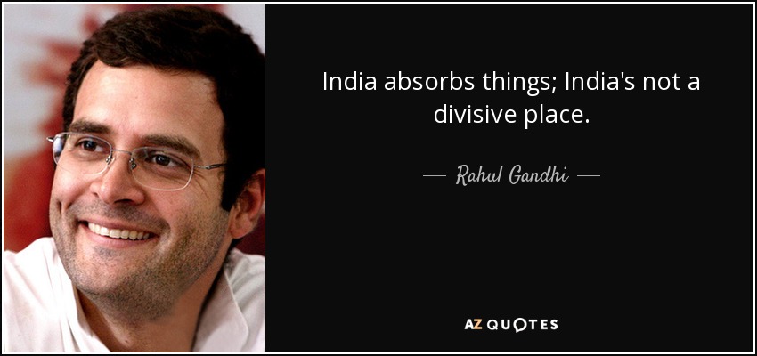 India absorbs things; India's not a divisive place. - Rahul Gandhi