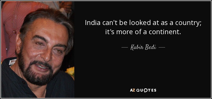 India can't be looked at as a country; it's more of a continent. - Kabir Bedi