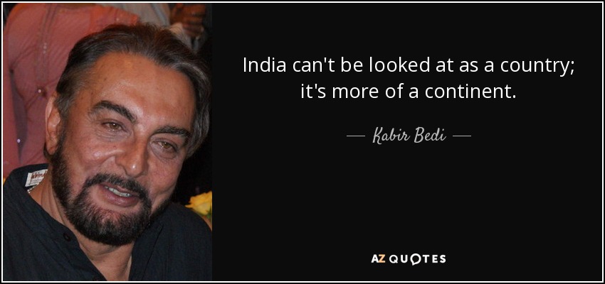 India can't be looked at as a country; it's more of a continent. - Kabir Bedi