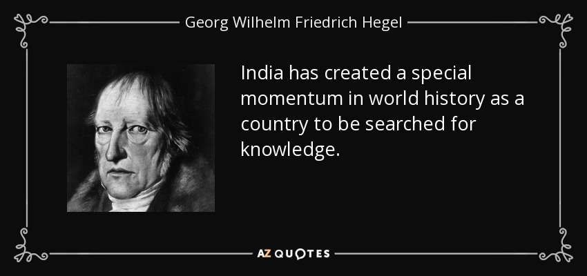 India has created a special momentum in world history as a country to be searched for knowledge. - Georg Wilhelm Friedrich Hegel