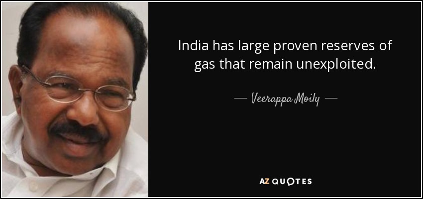 India has large proven reserves of gas that remain unexploited. - Veerappa Moily