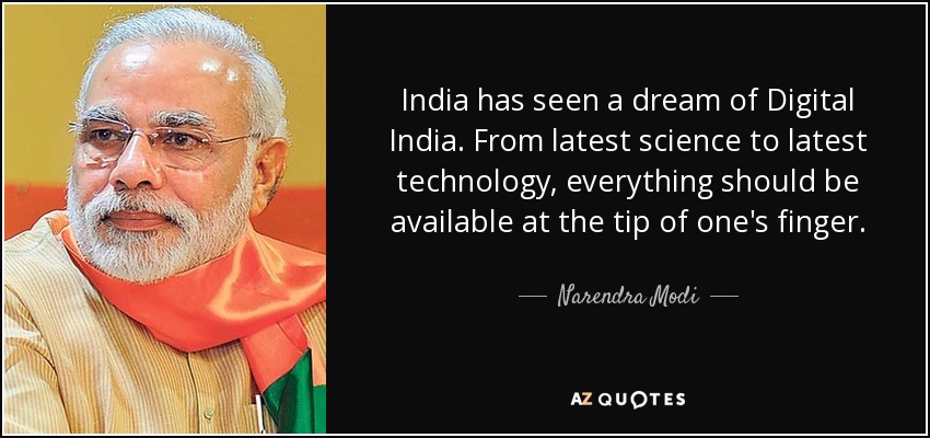 India has seen a dream of Digital India. From latest science to latest technology, everything should be available at the tip of one's finger. - Narendra Modi
