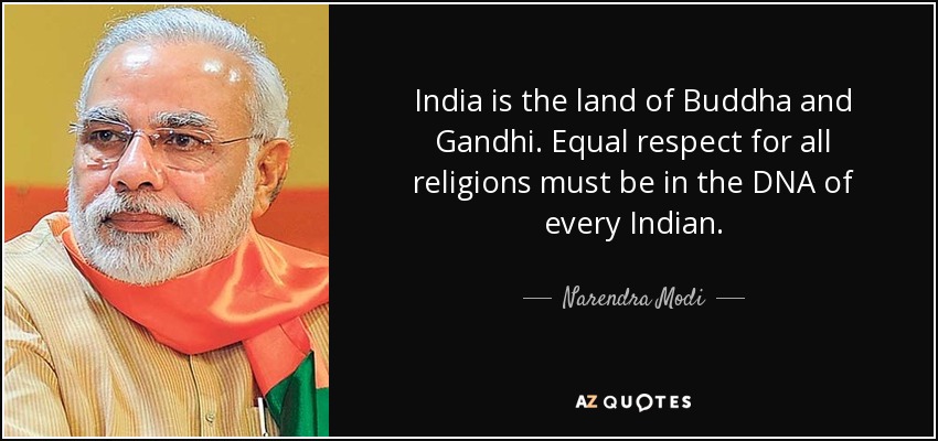 India is the land of Buddha and Gandhi. Equal respect for all religions must be in the DNA of every Indian. - Narendra Modi