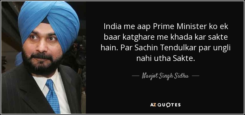 India me aap Prime Minister ko ek baar katghare me khada kar sakte hain. Par Sachin Tendulkar par ungli nahi utha Sakte. - Navjot Singh Sidhu