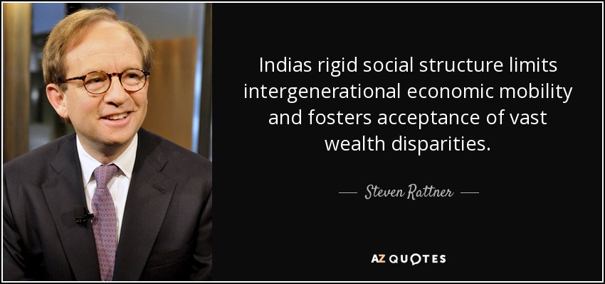Indias rigid social structure limits intergenerational economic mobility and fosters acceptance of vast wealth disparities. - Steven Rattner