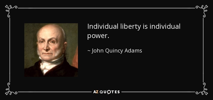 Individual liberty is individual power. - John Quincy Adams