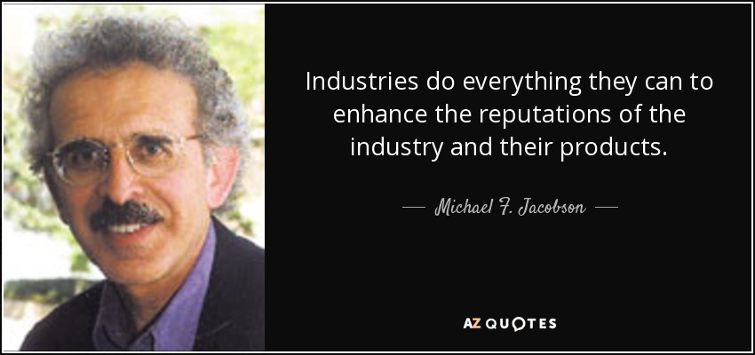 Industries do everything they can to enhance the reputations of the industry and their products. - Michael F. Jacobson