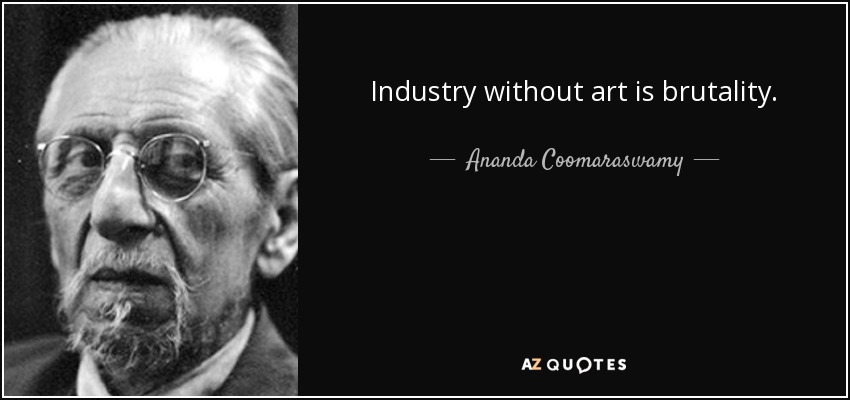 Industry without art is brutality. - Ananda Coomaraswamy