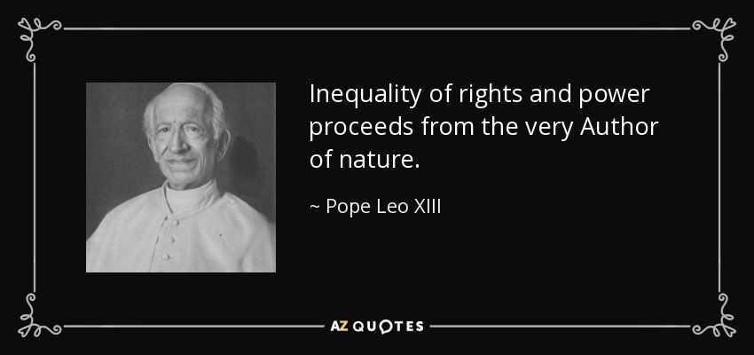 Inequality of rights and power proceeds from the very Author of nature. - Pope Leo XIII
