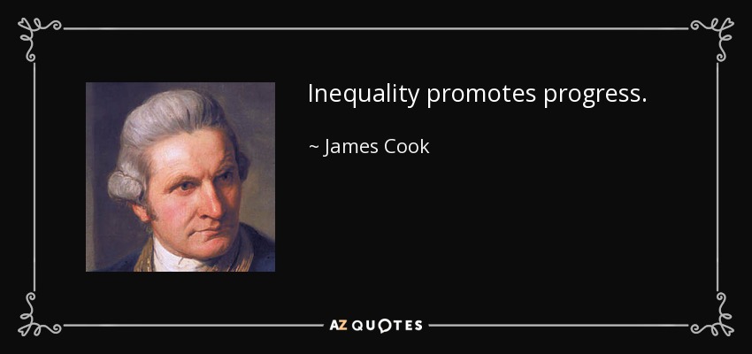 Inequality promotes progress. - James Cook