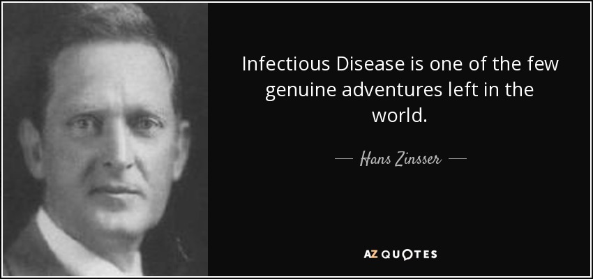 Infectious Disease is one of the few genuine adventures left in the world. - Hans Zinsser