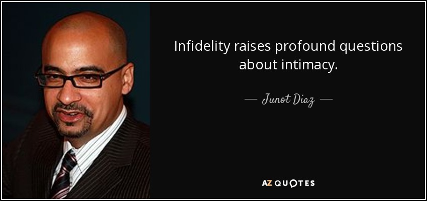 Infidelity raises profound questions about intimacy. - Junot Diaz