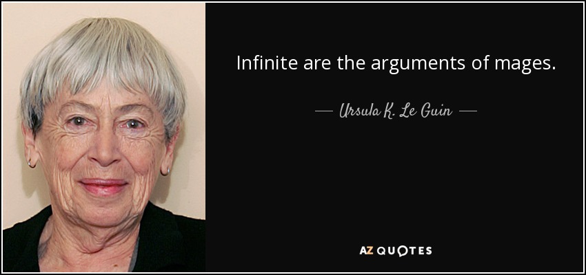Infinite are the arguments of mages. - Ursula K. Le Guin