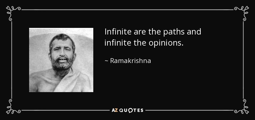Infinite are the paths and infinite the opinions. - Ramakrishna