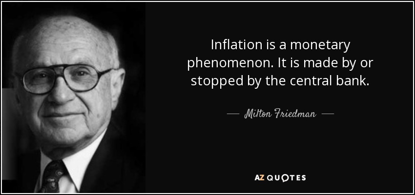 Milton Friedman quote: Inflation is a monetary phenomenon. It is made