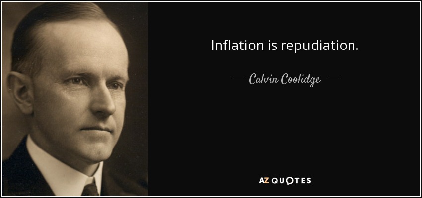 Inflation is repudiation. - Calvin Coolidge