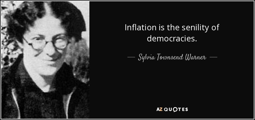 Inflation is the senility of democracies. - Sylvia Townsend Warner