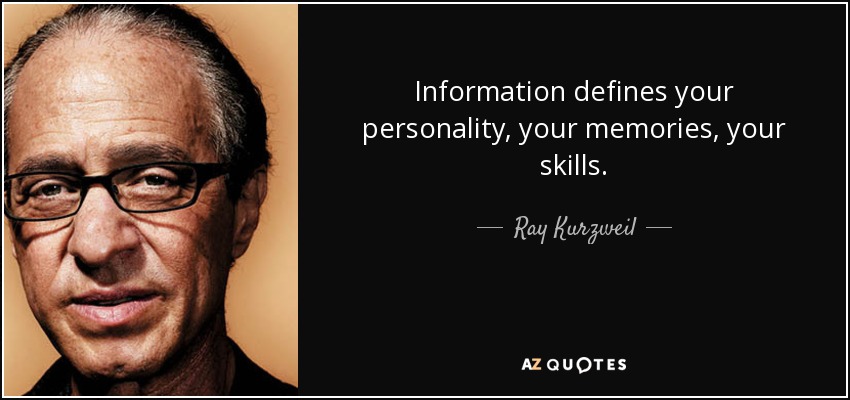 Information defines your personality, your memories, your skills. - Ray Kurzweil