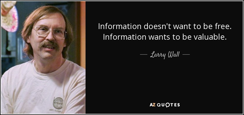 Information doesn't want to be free. Information wants to be valuable. - Larry Wall