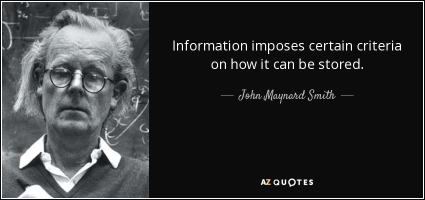 Information imposes certain criteria on how it can be stored. - John Maynard Smith
