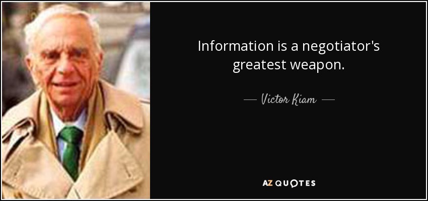 Information is a negotiator's greatest weapon. - Victor Kiam