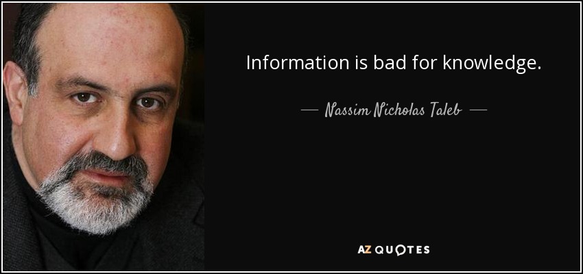 Information is bad for knowledge. - Nassim Nicholas Taleb