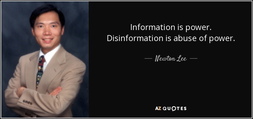 Information is power. Disinformation is abuse of power. - Newton Lee