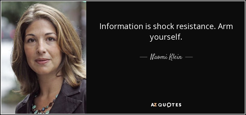 Information is shock resistance. Arm yourself. - Naomi Klein
