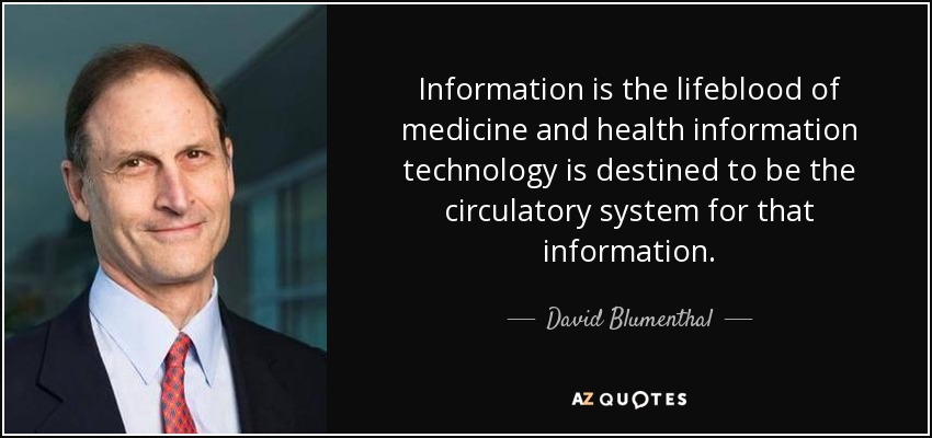 Information is the lifeblood of medicine and health information technology is destined to be the circulatory system for that information. - David Blumenthal