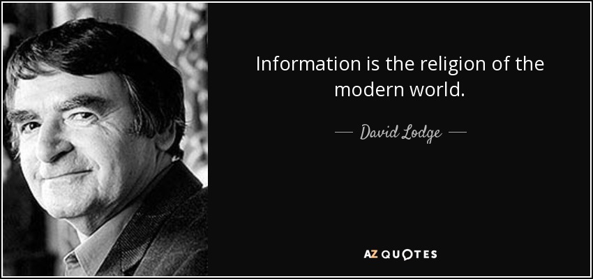 Information is the religion of the modern world. - David Lodge