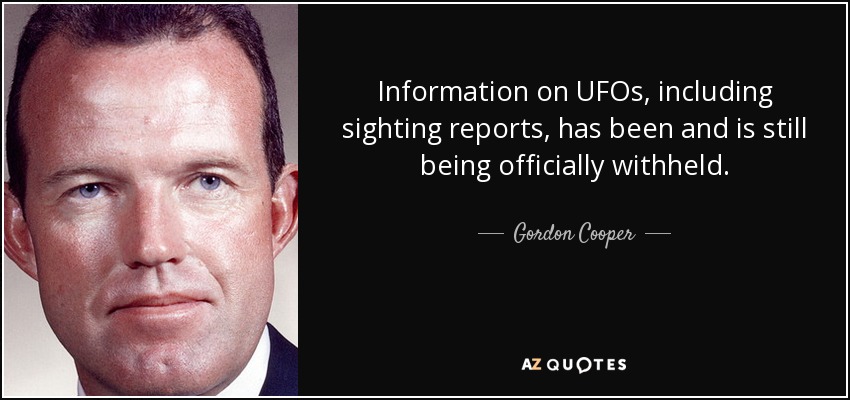 Information on UFOs, including sighting reports, has been and is still being officially withheld. - Gordon Cooper