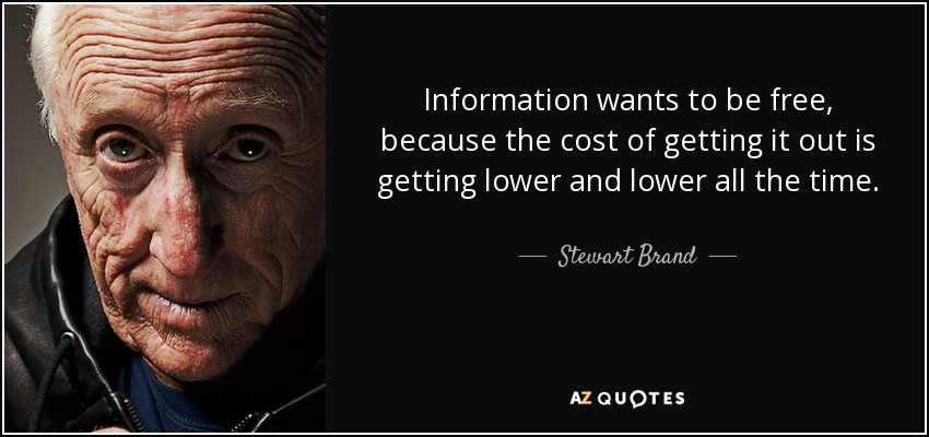 Information wants to be free, because the cost of getting it out is getting lower and lower all the time. - Stewart Brand