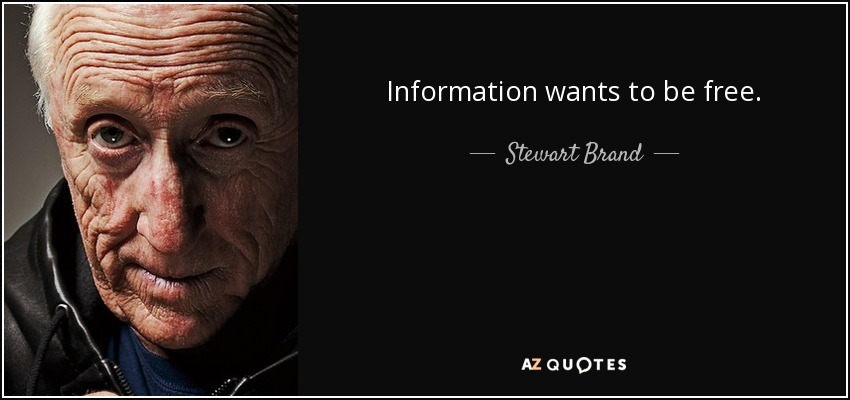 Information wants to be free. - Stewart Brand