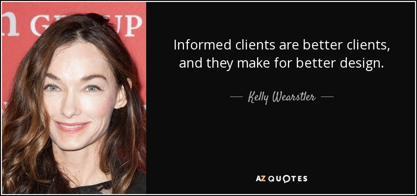 Informed clients are better clients, and they make for better design. - Kelly Wearstler