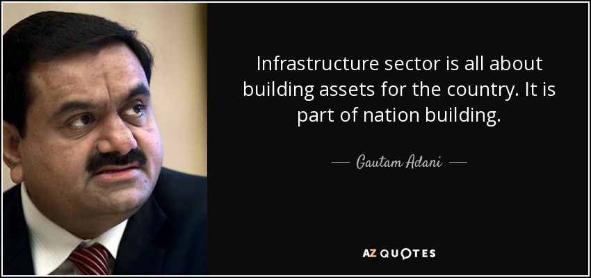 Infrastructure sector is all about building assets for the country. It is part of nation building. - Gautam Adani