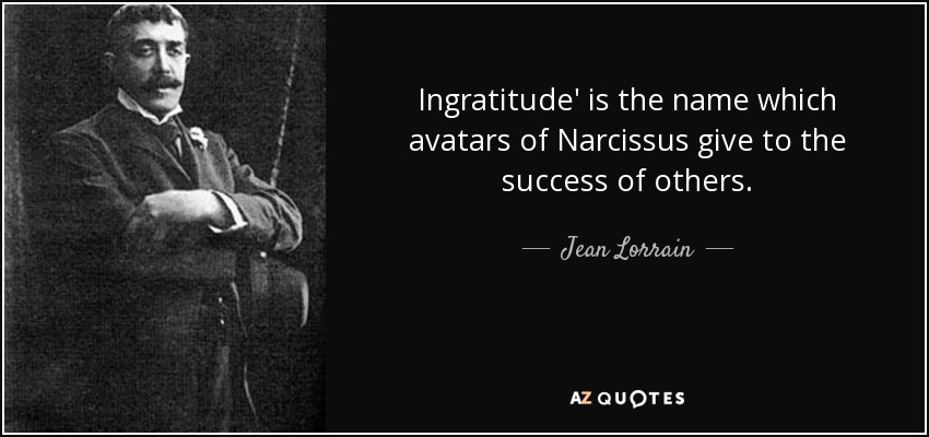 Ingratitude' is the name which avatars of Narcissus give to the success of others. - Jean Lorrain